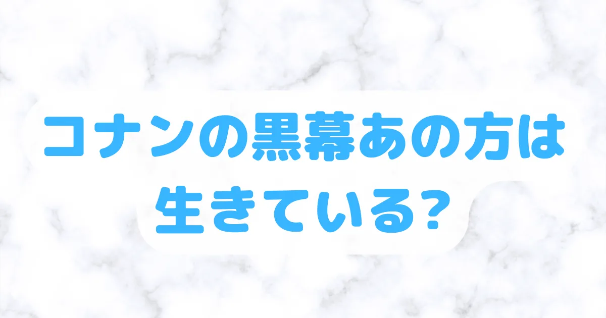 コナンの黒幕あの方は生きている