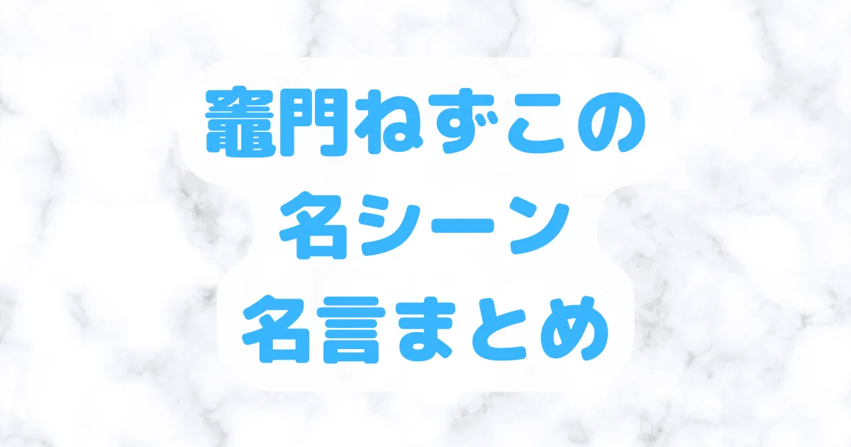 竈門ねずこの名シーン・名言まとめ